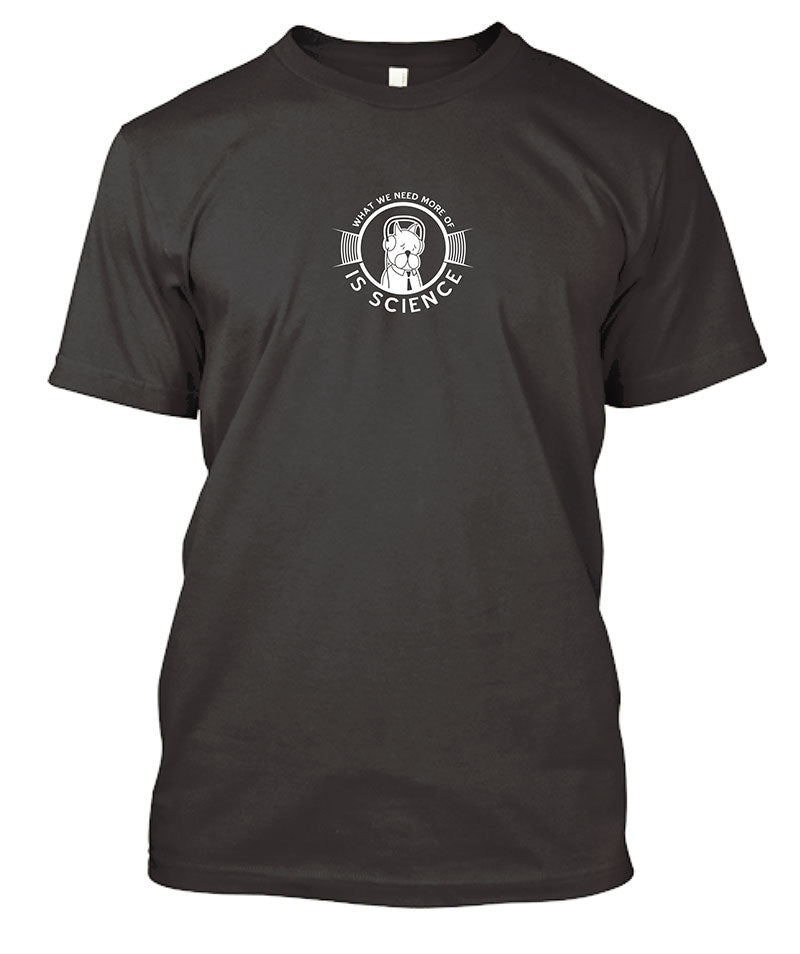 What We Need More of Is Science t-shirt